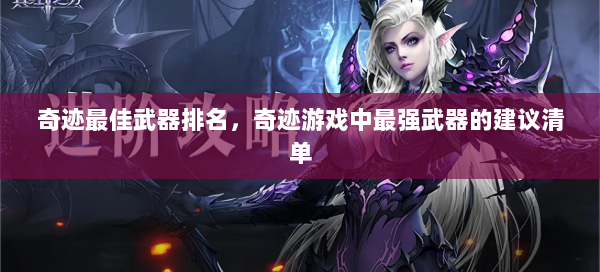 奇迹最佳武器排名，奇迹游戏中最强武器的建议清单 - 奇迹私服